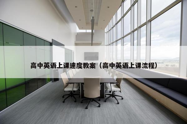 高中英语上课速度教案（高中英语上课流程）