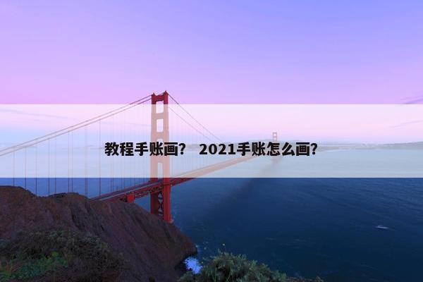 教程手账画？ 2021手账怎么画？
