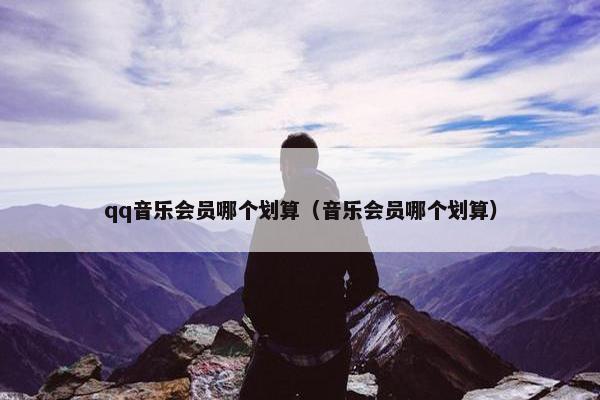 qq音乐会员哪个划算（音乐会员哪个划算）