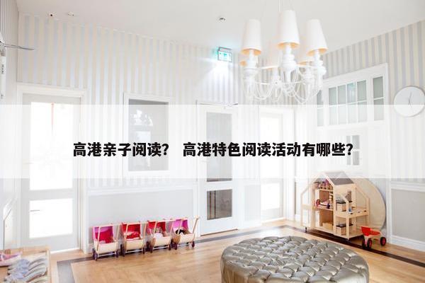 高港亲子阅读？ 高港特色阅读活动有哪些？