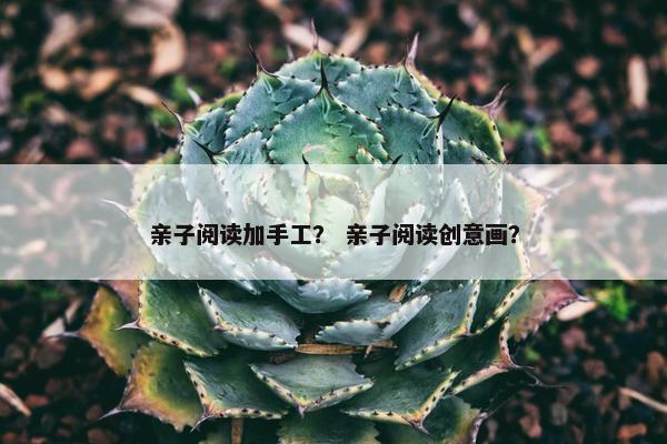 亲子阅读加手工？ 亲子阅读创意画？