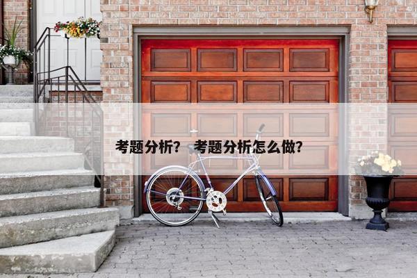 考题分析？ 考题分析怎么做？