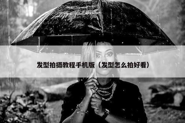 发型拍摄教程手机版（发型怎么拍好看）