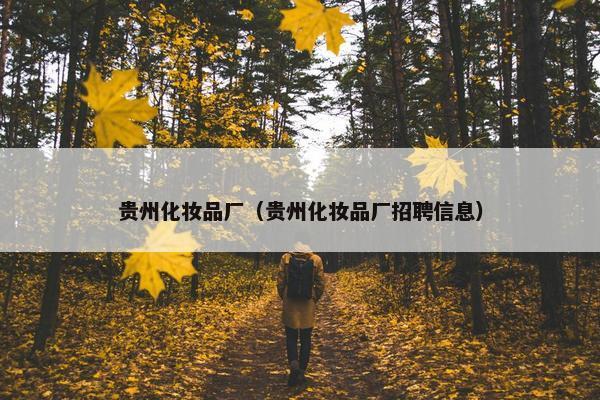 贵州化妆品厂（贵州化妆品厂招聘信息）