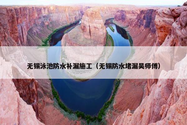 无锡泳池防水补漏施工（无锡防水堵漏吴师傅）