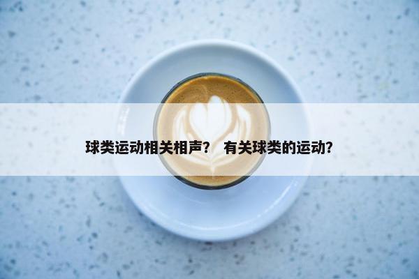 球类运动相关相声？ 有关球类的运动？
