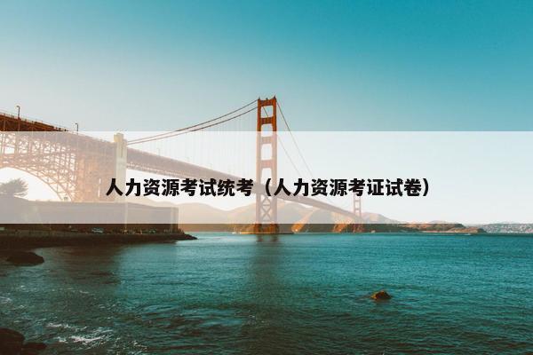 人力资源考试统考（人力资源考证试卷）