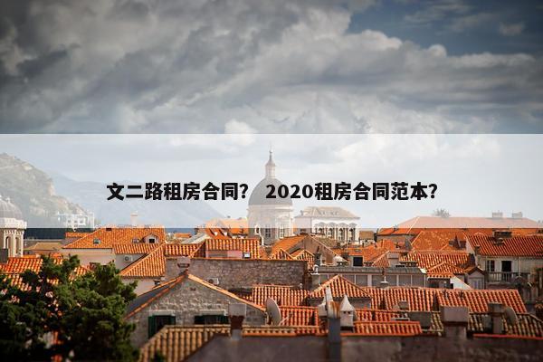 文二路租房合同？ 2020租房合同范本？