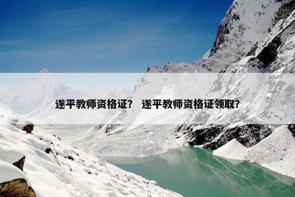 遂平教师资格证？ 遂平教师资格证领取？