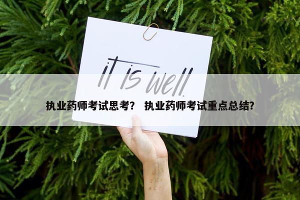 执业药师考试思考？ 执业药师考试重点总结？