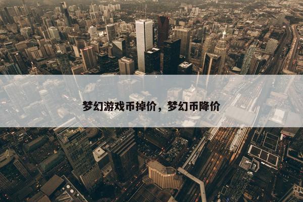 梦幻游戏币掉价，梦幻币降价