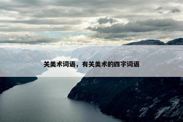 关美术词语，有关美术的四字词语
