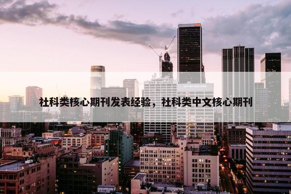 社科类核心期刊发表经验，社科类中文核心期刊