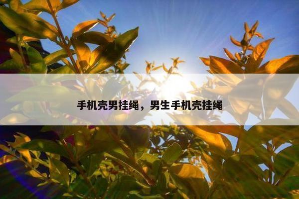手机壳男挂绳，男生手机壳挂绳
