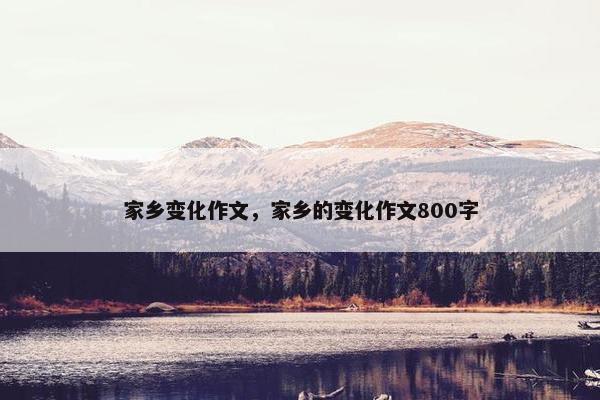 家乡变化作文，家乡的变化作文800字