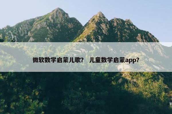 微软数学启蒙儿歌？ 儿童数学启蒙app？