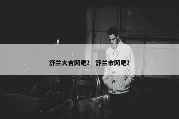 舒兰大吉网吧？ 舒兰市网吧？