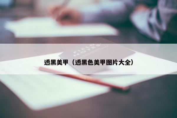 透黑美甲（透黑色美甲图片大全）
