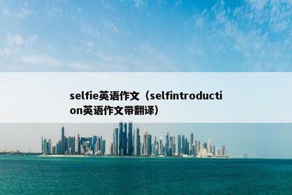 selfie英语作文（selfintroduction英语作文带翻译）