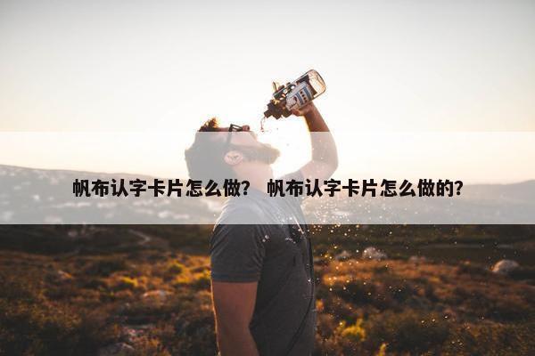 帆布认字卡片怎么做？ 帆布认字卡片怎么做的？