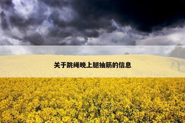 关于跳绳晚上腿抽筋的信息
