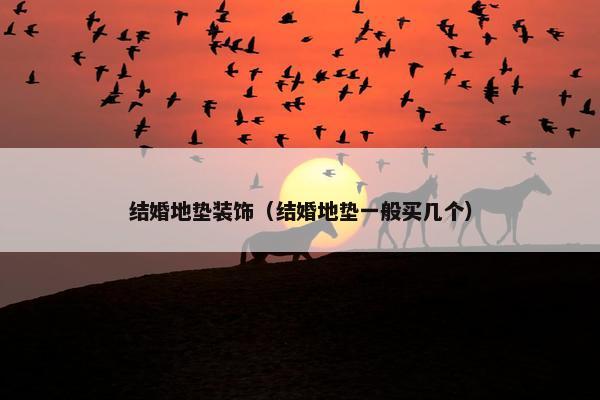 结婚地垫装饰（结婚地垫一般买几个）