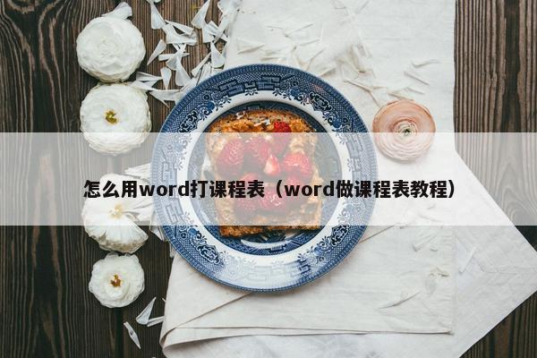 怎么用word打课程表（word做课程表教程）
