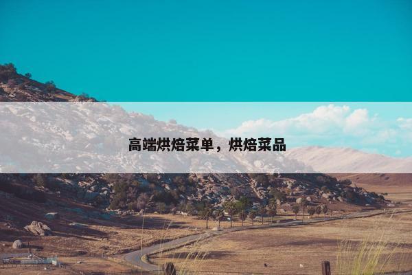 高端烘焙菜单，烘焙菜品