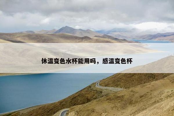 休温变色水杯能用吗，感温变色杯