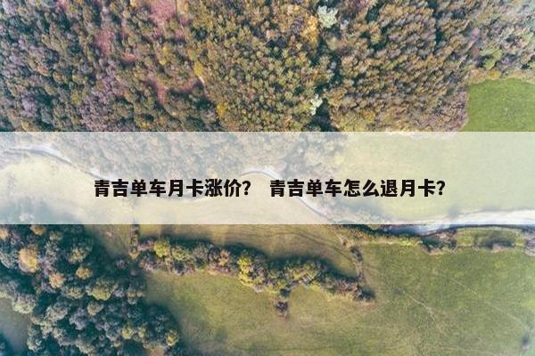 青吉单车月卡涨价？ 青吉单车怎么退月卡？
