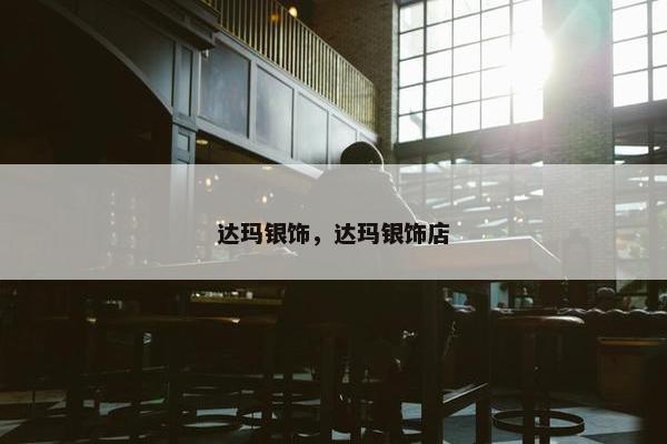 达玛银饰，达玛银饰店