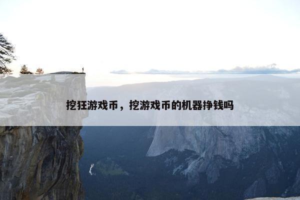 挖狂游戏币，挖游戏币的机器挣钱吗