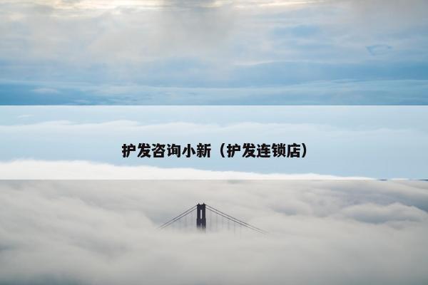 护发咨询小新（护发连锁店）