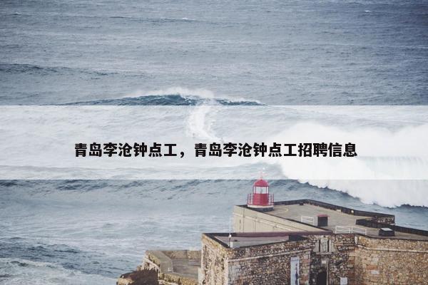 青岛李沧钟点工，青岛李沧钟点工招聘信息