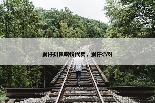 蛋仔排队眼镜代卖，蛋仔派对