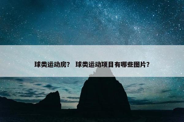 球类运动房？ 球类运动项目有哪些图片？
