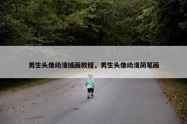男生头像动漫插画教程，男生头像动漫简笔画