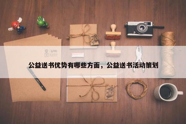 公益送书优势有哪些方面，公益送书活动策划