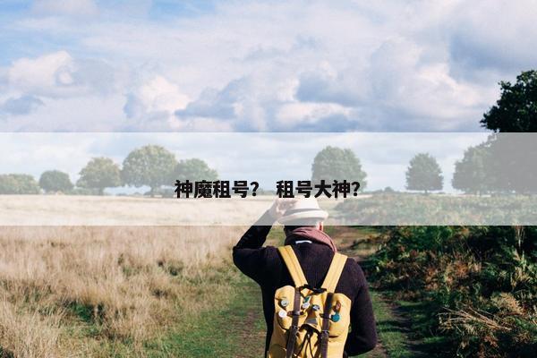 神魔租号？ 租号大神？