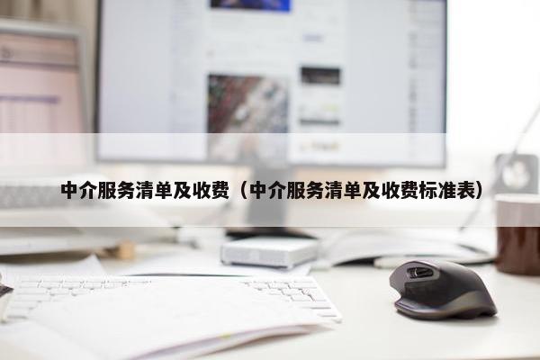 中介服务清单及收费（中介服务清单及收费标准表）