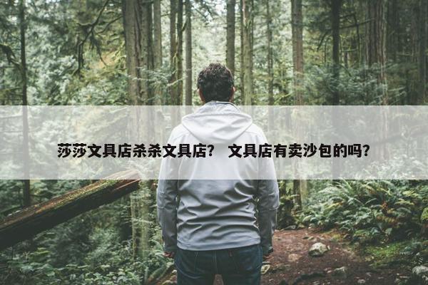 莎莎文具店杀杀文具店？ 文具店有卖沙包的吗？