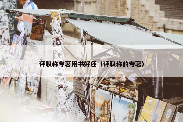评职称专著用书好还（评职称的专著）