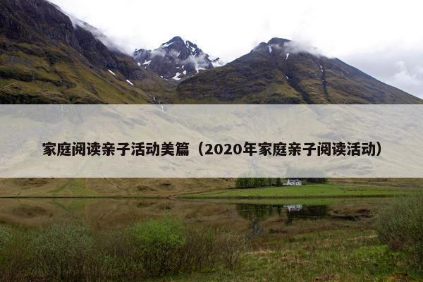 家庭阅读亲子活动美篇（2020年家庭亲子阅读活动）