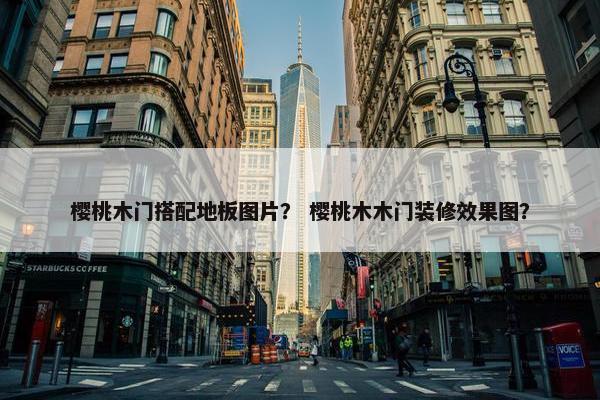 樱桃木门搭配地板图片？ 樱桃木木门装修效果图？