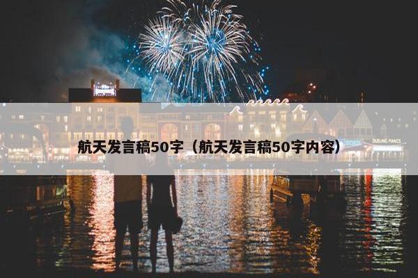 航天发言稿50字（航天发言稿50字内容）