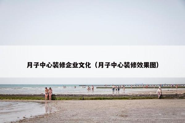 月子中心装修企业文化（月子中心装修效果图）