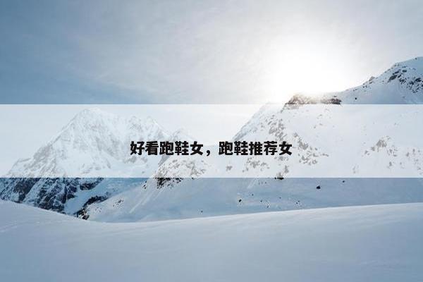 好看跑鞋女，跑鞋推荐女