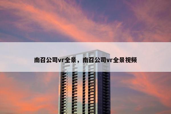 南召公司vr全景，南召公司vr全景视频