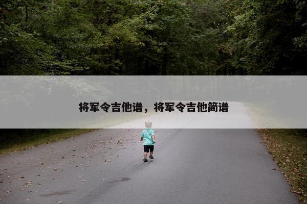 将军令吉他谱，将军令吉他简谱