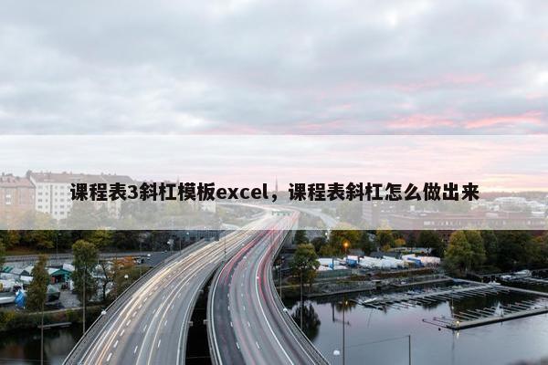 课程表3斜杠模板excel，课程表斜杠怎么做出来